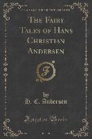 The Fairy Tales of Hans Christian Andersen (Classic Reprint)