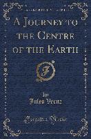 A Journey to the Centre of the Earth (Classic Reprint)