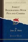 Insect Biographies with Pen and Camera (Classic Reprint)