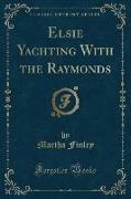 Elsie Yachting with the Raymonds (Classic Reprint)