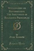 Willoughby or Reformation, The Influence of Religious Principles, Vol. 1 of 2 (Classic Reprint)