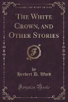 The White Crown, and Other Stories (Classic Reprint)