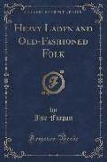 Heavy Laden and Old-Fashioned Folk (Classic Reprint)