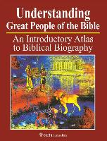 Understanding Great People of the Bible: An Introductory Atlas to Biblical Biography