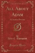 All about Adam: A Comedy in Two Acts (Classic Reprint)