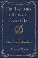 Dr. Latimer a Story of Casco Bay (Classic Reprint)