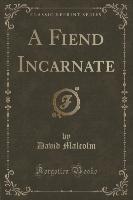 A Fiend Incarnate (Classic Reprint)