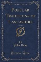 Popular Traditions of Lancashire, Vol. 3 of 3 (Classic Reprint)