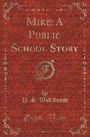 Mike: A Public School Story (Classic Reprint)