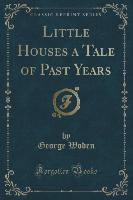 Little Houses a Tale of Past Years (Classic Reprint)
