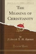 The Meaning of Christianity (Classic Reprint)