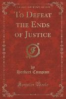 To Defeat the Ends of Justice (Classic Reprint)