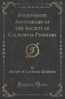 Fourteenth Anniversary of the Society of California Pioneers (Classic Reprint)