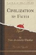 Civilization by Faith (Classic Reprint)