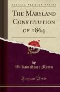 The Maryland Constitution of 1864 (Classic Reprint)