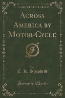 Across America by Motor-Cycle (Classic Reprint)