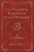 The Historical Romances of Louisa Muhlbach (Classic Reprint)
