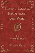 Flying Leaves From East and West (Classic Reprint)