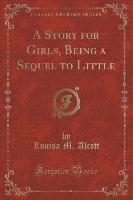 A Story for Girls, Being a Sequel to Little (Classic Reprint)