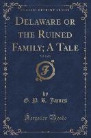 Delaware or the Ruined Family, A Tale, Vol. 2 of 3 (Classic Reprint)