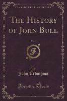 The History of John Bull, Vol. 1 (Classic Reprint)