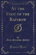 At the Foot of the Rainbow (Classic Reprint)