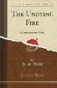 The Undying Fire: A Contemporary Novel (Classic Reprint)
