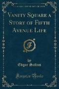 Vanity Square a Story of Fifth Avenue Life (Classic Reprint)