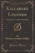Killarney Legends: Arranged as a Guide to the Lakes (Classic Reprint)