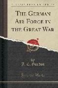 The German Air Force in the Great War (Classic Reprint)