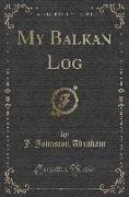 My Balkan Log (Classic Reprint)