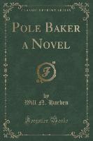 Pole Baker a Novel (Classic Reprint)