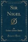 Sir Nigel (Classic Reprint)