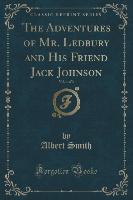The Adventures of Mr. Ledbury and His Friend Jack Johnson, Vol. 1 of 3 (Classic Reprint)