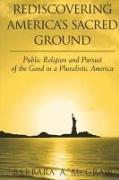 Rediscovering America's Sacred Ground: Public Religion and Pursuit of the Good in a Pluralistic America