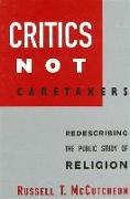 Critics Not Caretakers: Redescribing the Public Study of Religion