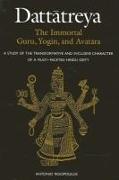 Datt&#257,treya: The Immortal Guru, Yogin, and Avat&#257,ra: A Study of the Transformative and Inclusive Character of a Multi-Faceted Hindu Deity