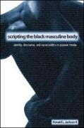 Scripting the Black Masculine Body: Identity, Discourse, and Racial Politics in Popular Media