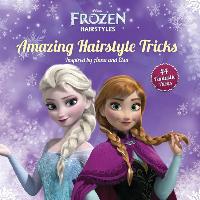 Disney Frozen Amazing Hairstyle Tricks: 40 Fantastic Ideas Inspired by Anna and Elsa