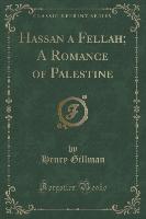 Hassan a Fellah, A Romance of Palestine (Classic Reprint)