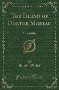 The Island of Doctor Moreau: A Possibility (Classic Reprint)