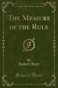 The Measure of the Rule (Classic Reprint)