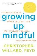 Growing Up Mindful: Essential Practices to Help Children, Teens, and Families Find Balance, Calm, and Resilience