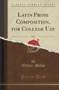 Latin Prose Composition, for College Use, Vol. 2 (Classic Reprint)