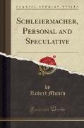 Schleiermacher, Personal and Speculative (Classic Reprint)