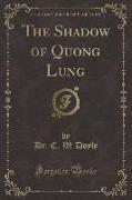 The Shadow of Quong Lung (Classic Reprint)
