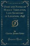 Diary and Notes of Horace Templeton, Late Secretary of Legation, 1848, Vol. 2 of 2 (Classic Reprint)
