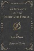 The Strange Case of Mortimer Fenley (Classic Reprint)