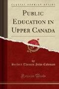 Public Education in Upper Canada (Classic Reprint)