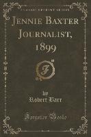 Jennie Baxter Journalist, 1899 (Classic Reprint)